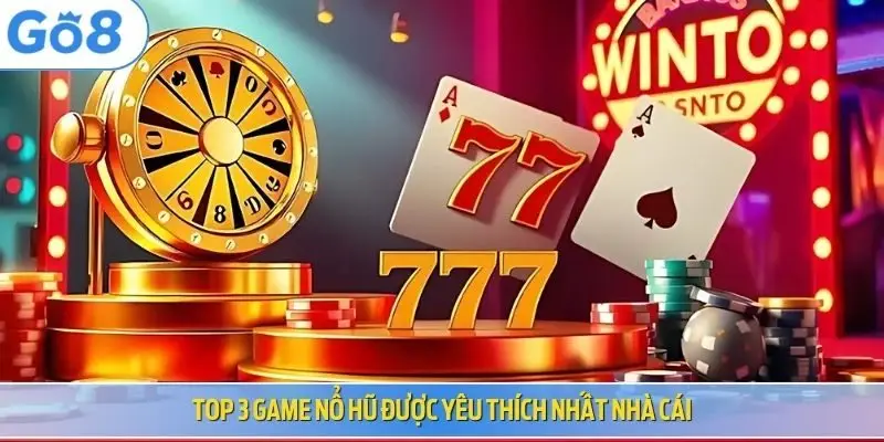 Top 3 game nổ hũ được yêu thích nhất nhà cái
