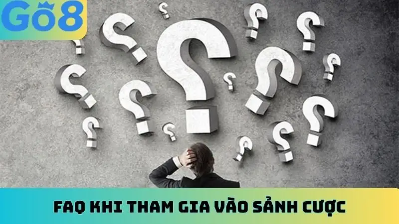 FAQ khi tham gia vào sảnh cược